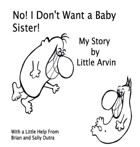 Cover image for No! I Don't Want a Baby Sister!: My Story by Little Arvin