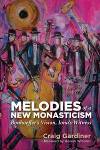 Cover image for Melodies of a New Monasticism: Bonhoeffer's Vision, Iona's Witness