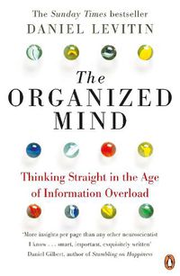 Cover image for The Organized Mind: The Science of Preventing Overload, Increasing Productivity and Restoring Your Focus