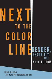 Cover image for Next to the Color Line: Gender, Sexuality, and W. E. B. Du Bois