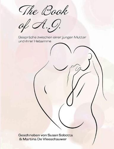 Cover image for The Book of A. J.: Gesprache zwischen einer jungen Mutter und ihrer Hebamme