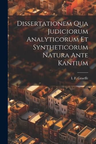 Cover image for Dissertationem Qua Judiciorum Analyticorum Et Syntheticorum Natura Ante Kantium