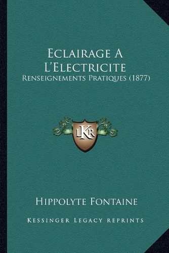 Cover image for Eclairage A L'Electricite: Renseignements Pratiques (1877)