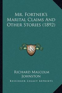 Cover image for Mr. Fortner's Marital Claims and Other Stories (1892) Mr. Fortner's Marital Claims and Other Stories (1892)