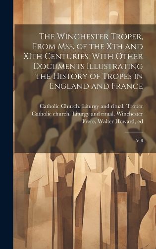 Cover image for The Winchester Troper, From mss. of the Xth and XIth Centuries; With Other Documents Illustrating the History of Tropes in England and France