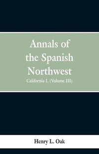 Cover image for Annals of the Spanish Northwest: California I. (Volume III)