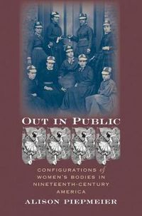 Cover image for Out in Public: Configurations of Women's Bodies in Nineteenth-century America