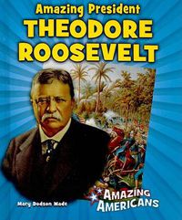 Cover image for Amazing President Theodore Roosevelt