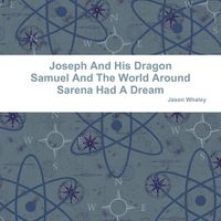 Cover image for Joseph and His Dragon Samuel and the World Around Sarena Had A Dream