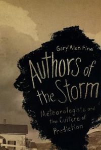 Cover image for Authors of the Storm: Meteorologists and the Culture of Prediction