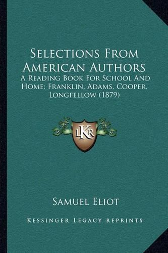 Selections from American Authors: A Reading Book for School and Home; Franklin, Adams, Cooper, Longfellow (1879)