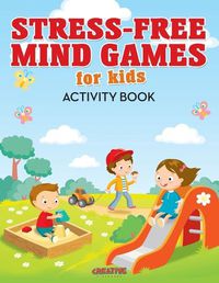 Cover image for Stress-Free Mind Games For Kids Activity Book