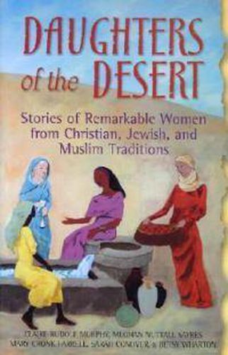 Daughters of the Desert: Tales of Remarkable from Christian Jewish and Muslim Traditions