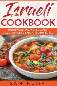 Cover image for Israeli Cookbook: Mouthwatering, World Class Israeli Recipes for You and Your Family