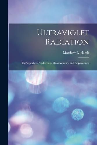 Cover image for Ultraviolet Radiation; its Properties, Production, Measurement, and Applications