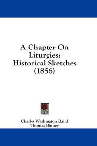 Cover image for A Chapter on Liturgies: Historical Sketches (1856)