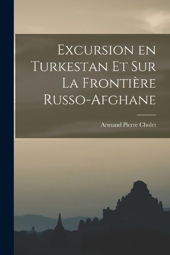 Cover image for Excursion en Turkestan et sur la Frontiere Russo-Afghane