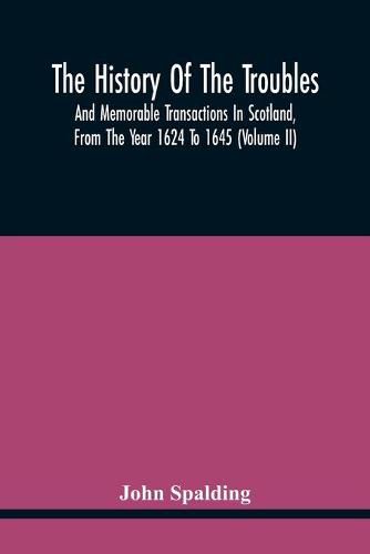 Cover image for The History Of The Troubles And Memorable Transactions In Scotland, From The Year 1624 To 1645 (Volume Ii)