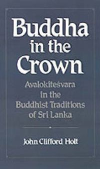Cover image for Buddha in the Crown: Avalokitesvara in the Buddhist Traditions of Sri Lanka
