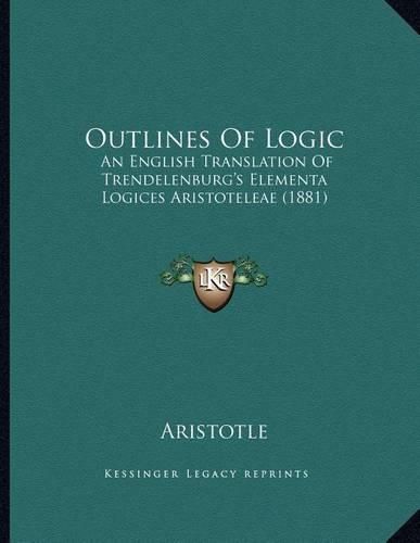 Cover image for Outlines of Logic: An English Translation of Trendelenburg's Elementa Logices Aristoteleae (1881)