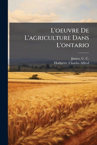 Cover image for L'Oeuvre de L'Agriculture Dans L'Ontario