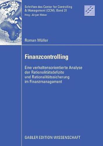 Finanzcontrolling: Eine Verhaltensorientierte Analyse Der Rationalitatsdefizite Und Rationalitatssicherung Im Finanzmanagement