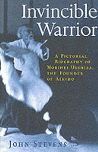 Cover image for Invincible Warrior: Pictorial Biography of Morihei Ueshiba