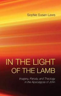 Cover image for In the Light of the Lamb: Imagery, Parody, and Theology in the Apocalypse of John