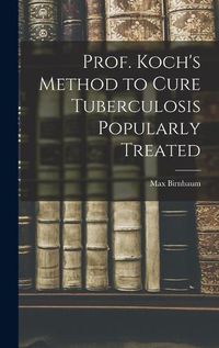 Cover image for Prof. Koch's Method to Cure Tuberculosis Popularly Treated