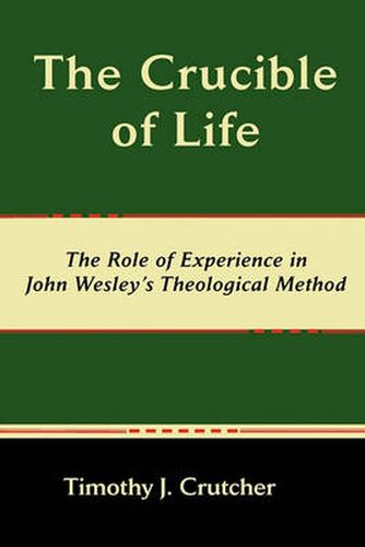 Cover image for The Crucible of Life, The Role of Experience in John Wesley's Theological Method