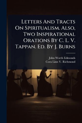 Cover image for Letters And Tracts On Spiritualism. Also, Two Inspirational Orations By C. L. V. Tappan. Ed. By J. Burns