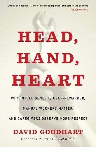 Head, Hand, Heart: Why Intelligence Is Over-Rewarded, Manual Workers Matter, and Caregivers Deserve More Respect