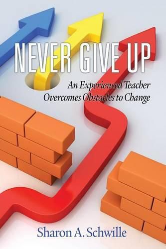 Cover image for Never Give Up: An Experienced Teacher Overcomes Obstacles to Change