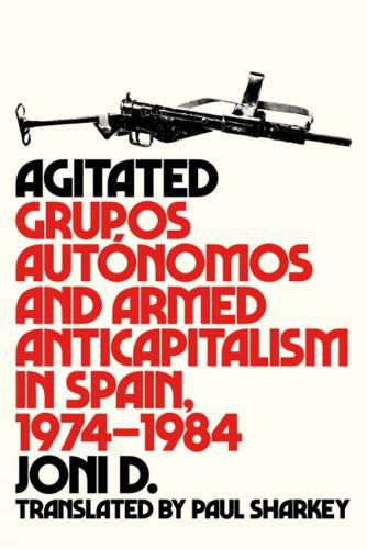 Cover image for Agitated: Grupos Autonomos and Armed Anticapitalism in Spain, 1974-1984