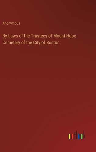 Cover image for By-Laws of the Trustees of Mount Hope Cemetery of the City of Boston