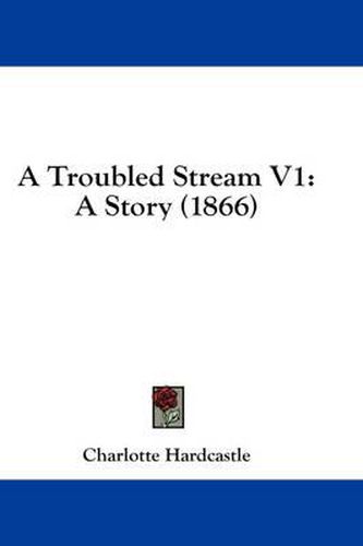 Cover image for A Troubled Stream V1: A Story (1866)