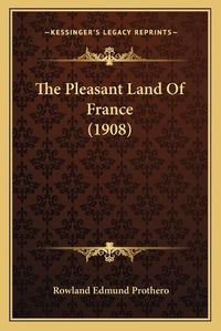 Cover image for The Pleasant Land of France (1908) the Pleasant Land of France (1908)