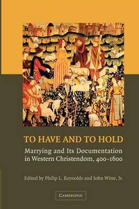 Cover image for To Have and to Hold: Marrying and its Documentation in Western Christendom, 400-1600