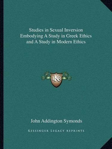 Studies in Sexual Inversion Embodying a Study in Greek Ethics and a Study in Modern Ethics