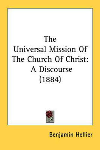 Cover image for The Universal Mission of the Church of Christ: A Discourse (1884)