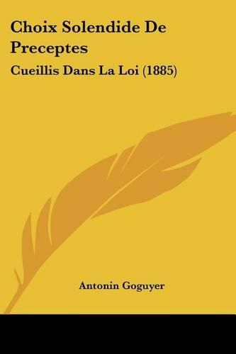 Choix Solendide de Preceptes: Cueillis Dans La Loi (1885)