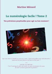 Cover image for La numerologie facile ! Tome 2: Vos previsions perpetuelles pour agir au bon moment !