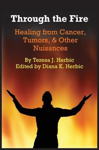 Cover image for Through the Fire: Healing from Cancer, Tumors, & Other Nuisances