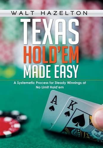 Cover image for Texas Hold'em Made Easy: A Systemetic Process for Steady Winnings at No Limit Hold'em