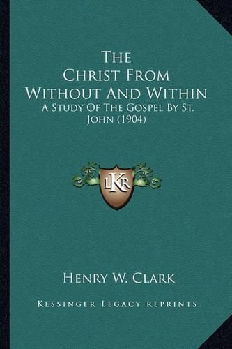 The Christ from Without and Within: A Study of the Gospel by St. John (1904)