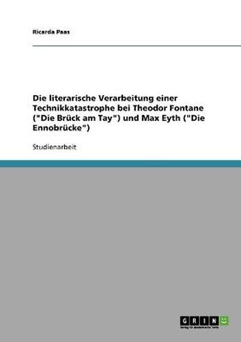 Cover image for Die literarische Verarbeitung einer Technikkatastrophe bei Theodor Fontane (Die Bruck am Tay) und Max Eyth (Die Ennobrucke)