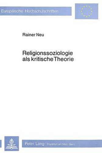 Religionssoziologie ALS Kritische Theorie: Die Marxistische Religionskritik Und Ihre Bedeutung Fuer Die Religionssoziologie