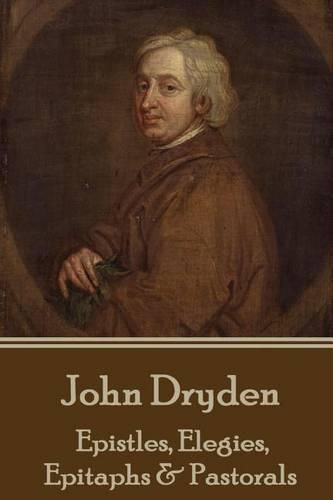 Cover image for John Dryden - Epistles, Elegies, Epitaphs & Pastorals