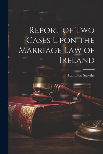 Cover image for Report of Two Cases Upon the Marriage Law of Ireland