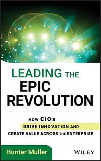 Cover image for Leading the Epic Revolution: How CIOs Drive Innovation and Create Value Across the Enterprise